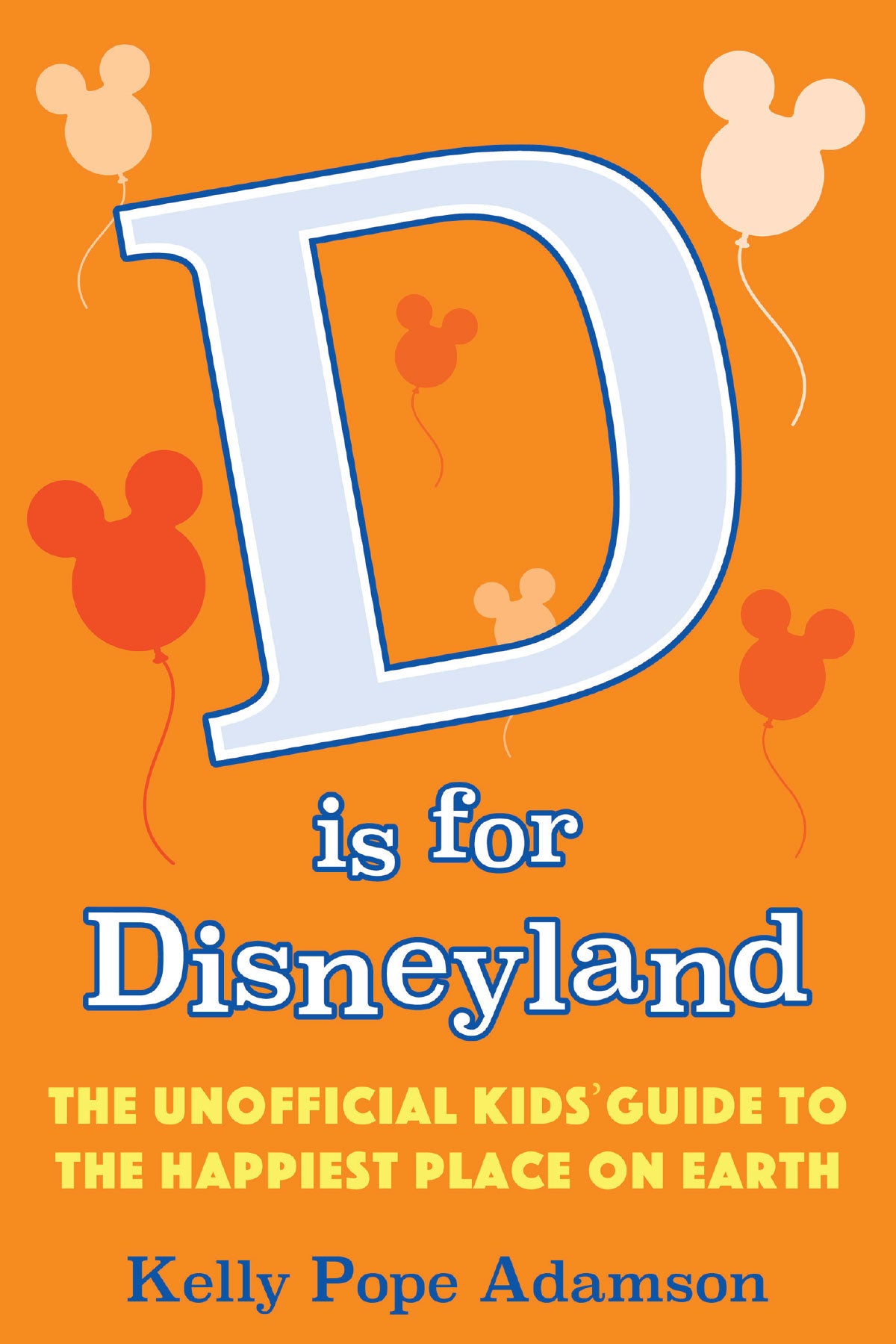 D is for Disneyland: The Unofficial Kids' Guide to the Happiest Place on Earth