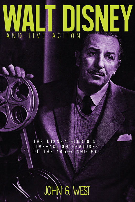 Walt Disney and Live Action: The Disney Studio's Live-Action Features of the 1950s and 60s