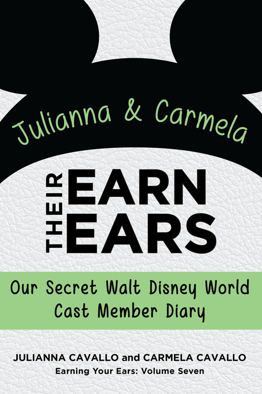 Julianna and Carmela Earn Their Ears: Our Secret Walt Disney World Cast Member Diary (Earning Your Ears)