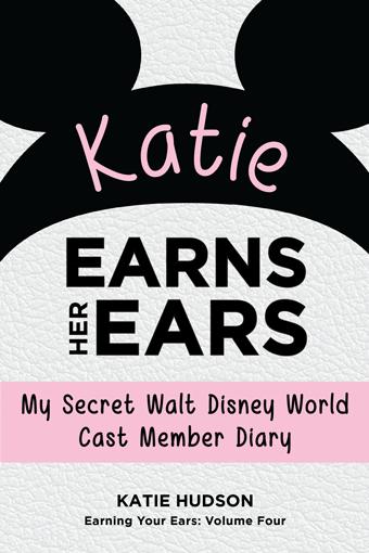 Katie Earns Her Ears: My Secret Walt Disney World Cast Member Diary (Earning Your Ears)